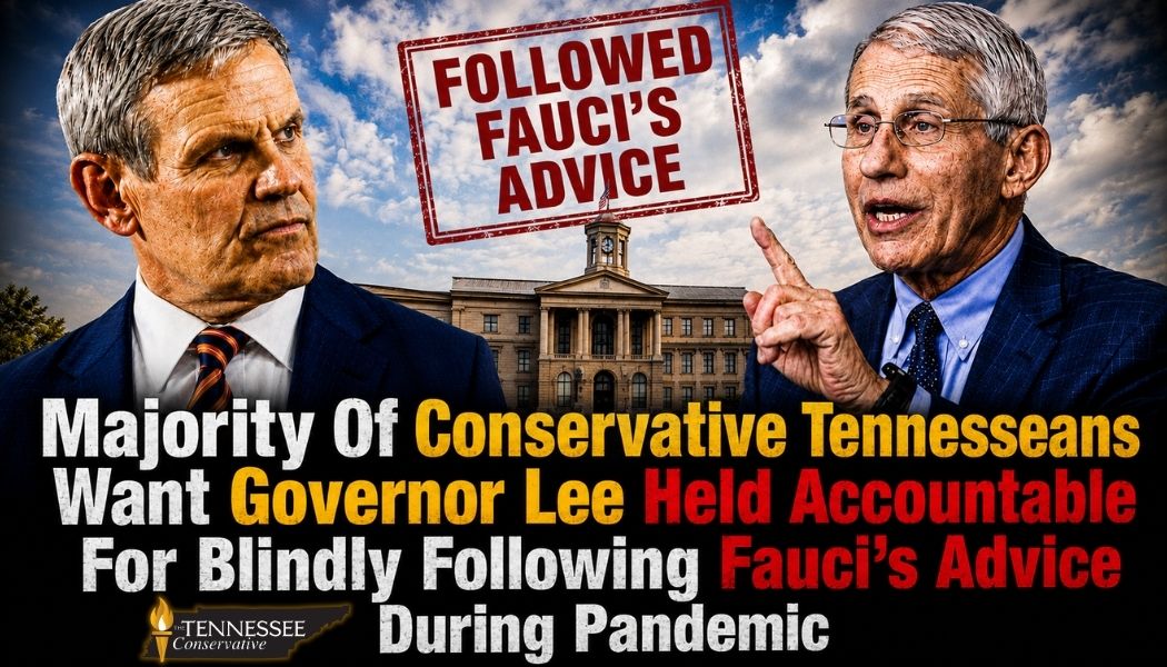 Majority Of Conservative Tennesseans Want Governor Lee Held Accountable For Blindly Following Fauci’s Advice During Pandemic