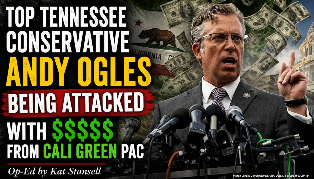 Top Tennessee Conservative Andy Ogles Being Attacked With $$$$ From Cali Green PAC (Op-Ed By Kat Stansell)