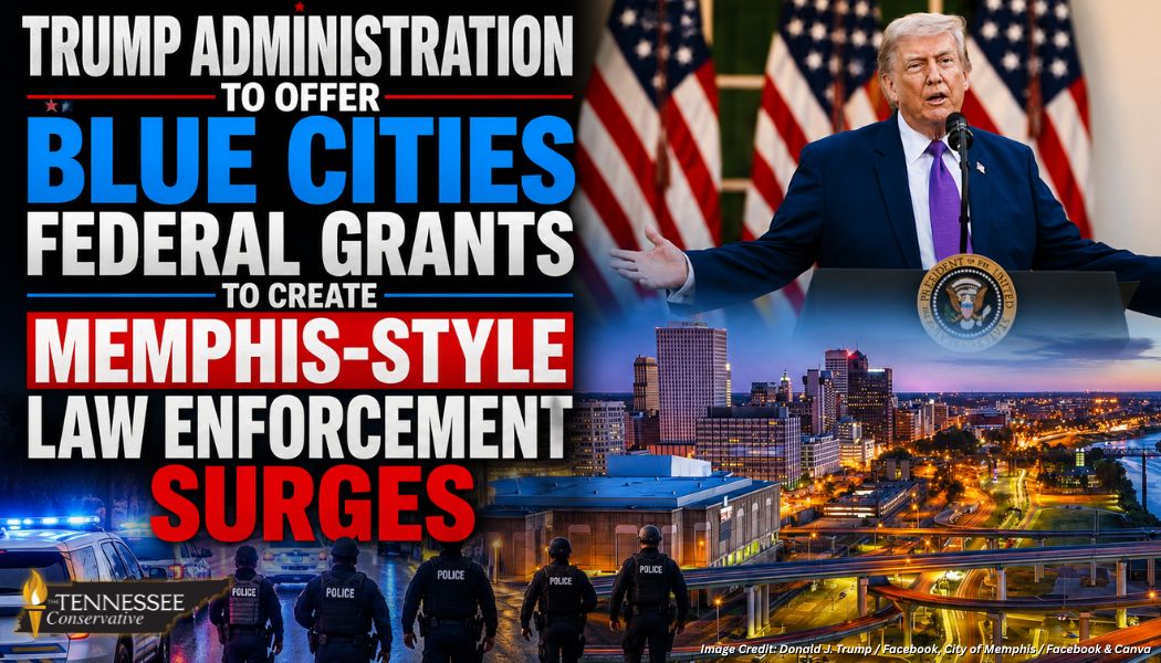 Trump Administration To Offer Blue Cities Federal Grants To Create Memphis-Style Law Enforcement Surges