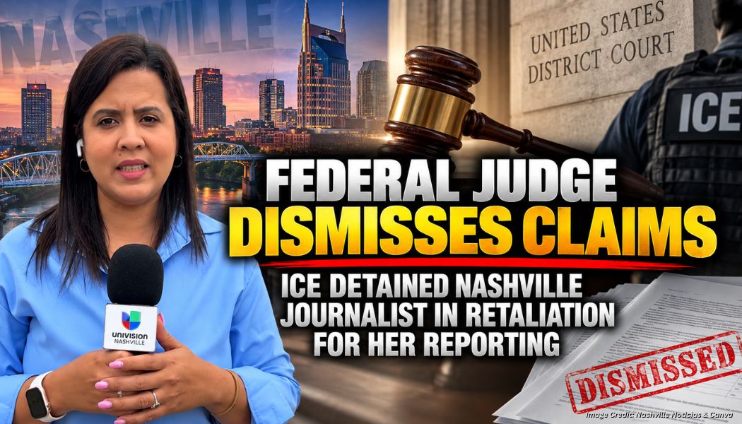 Federal Judge Dismisses Claims ICE Detained Nashville Journalist In Retaliation For Her Reporting