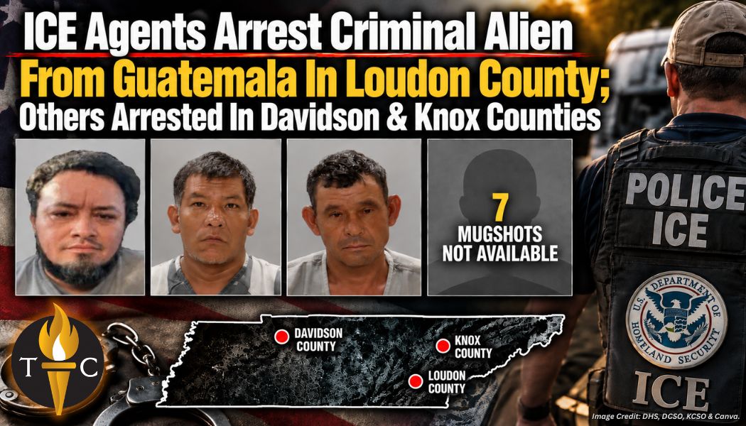 ICE Agents Arrest Criminal Alien From Guatemala In Loudon County; Others Arrested In Davidson & Knox Counties