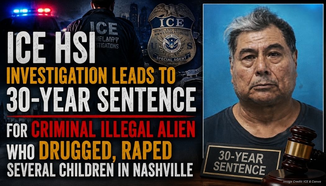 ICE HSI Investigation Leads To 30-Year Sentence For Criminal Illegal Alien Who Drugged, Raped Several Children In Nashville