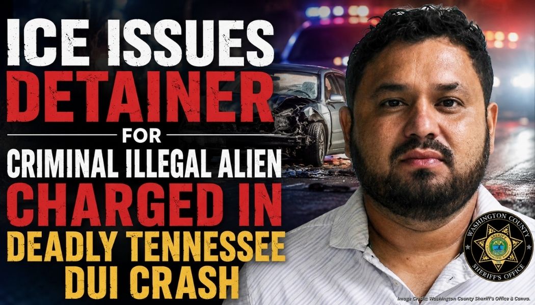 ICE Issues Detainer For Criminal Illegal Alien Charged In Deadly Tennessee DUI Crash