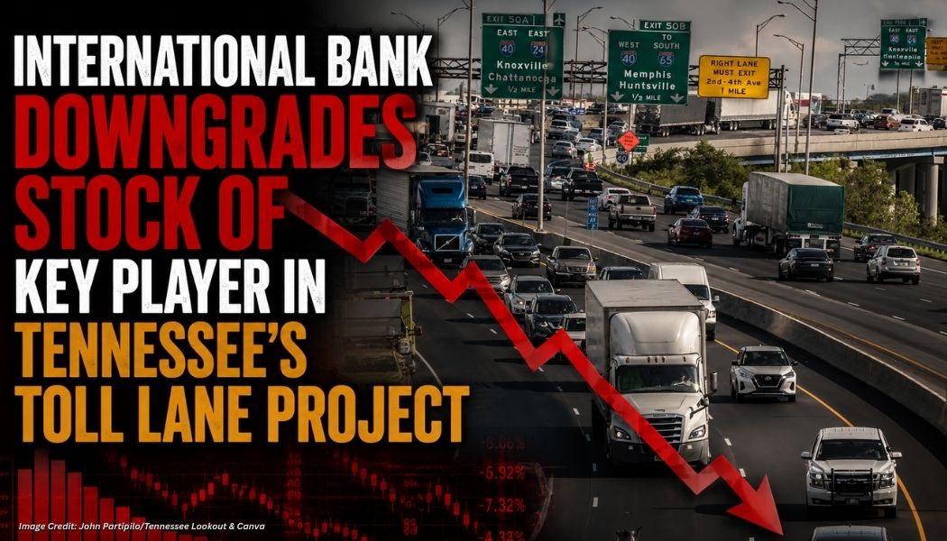 International Bank Downgrades Stock Of Key Player In Tennessee’s Toll Lane Project