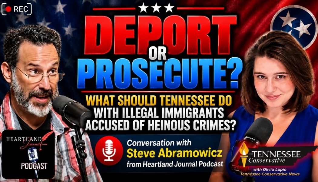 Video Podcast: Deport Or Prosecute? What Should Tennessee Do With Illegal Immigrants Accused Of Heinous Crimes?