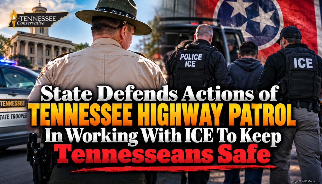 State Defends Actions of Tennessee Highway Patrol In Working With ICE To Keep Tennesseans Safe