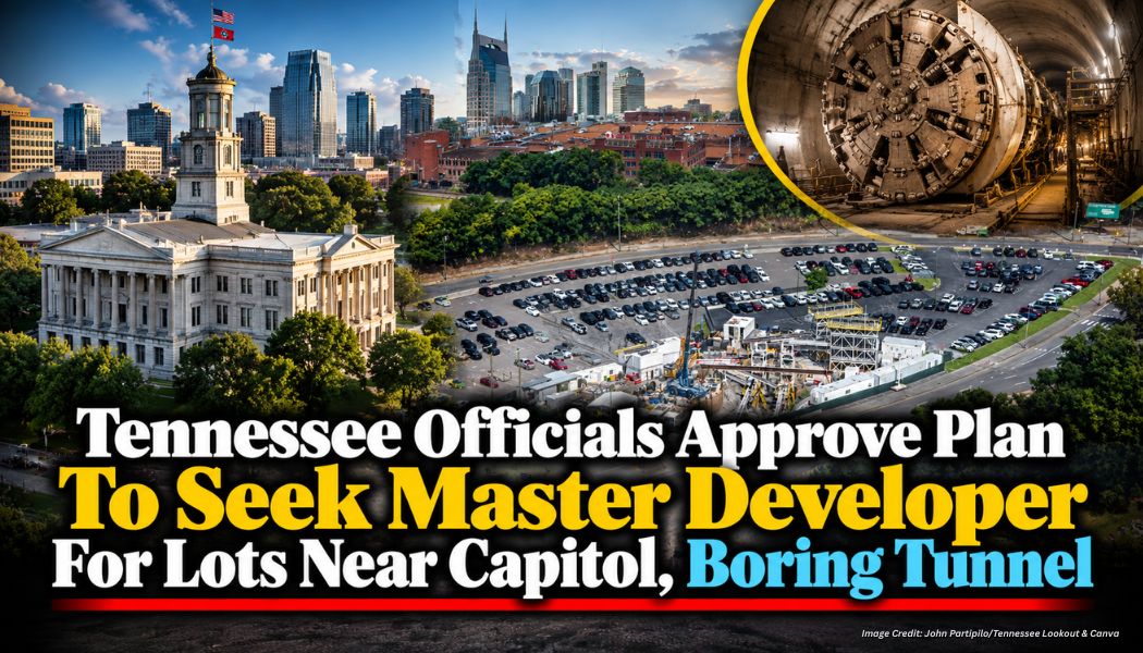 Tennessee Officials Approve Plan To Seek Master Developer For Lots Near Capitol, Boring Tunnel