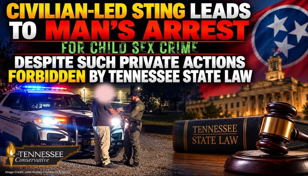 Civilian-Led Sting Leads To Man’s Arrest For Child Sex Crime Despite Such Private Actions Forbidden By Tennessee State Law