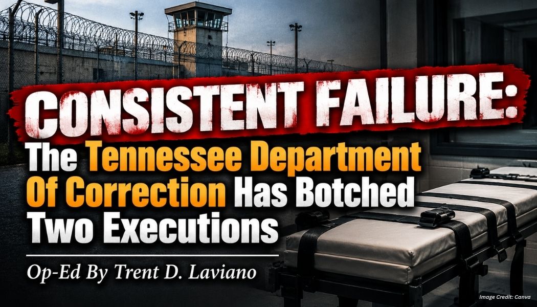 Consistent Failure: The Tennessee Department Of Correction Has Botched Two Executions (Op-Ed By Trent D. Laviano)