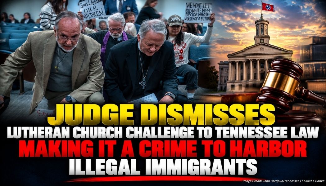 Judge Dismisses Lutheran Church Challenge To Tennessee Law Making It A Crime To Harbor Illegal Immigrants