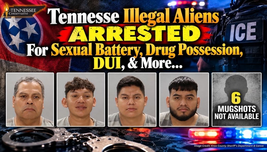 Tennessee Illegal Aliens Arrested For Sexual Battery, Drug Possession, DUI, & More...